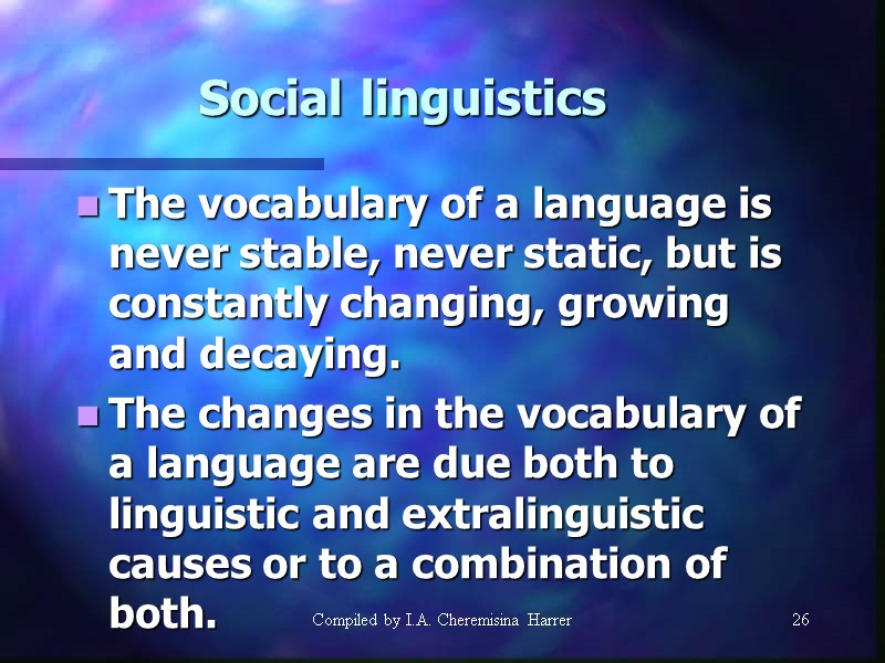Compiled by I.A. Cheremisina Harrer 26 Social linguistics The vocabulary of a language is